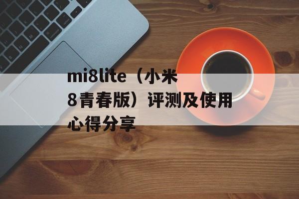 mi8lite（小米8青春版）评测及使用心得分享-第1张图片-