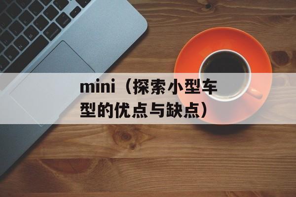 mini（探索小型车型的优点与缺点）-第1张图片-