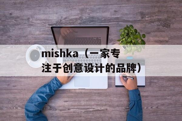mishka（一家专注于创意设计的品牌）-第1张图片-