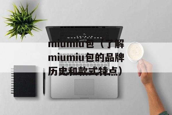 miumiu包（了解miumiu包的品牌历史和款式特点）-第1张图片-