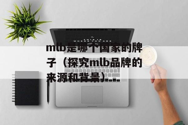 mlb是哪个国家的牌子（探究mlb品牌的来源和背景）-第1张图片-