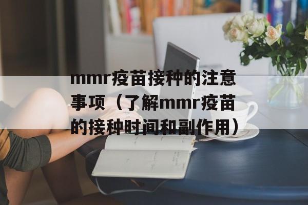 mmr疫苗接种的注意事项（了解mmr疫苗的接种时间和副作用）-第1张图片-