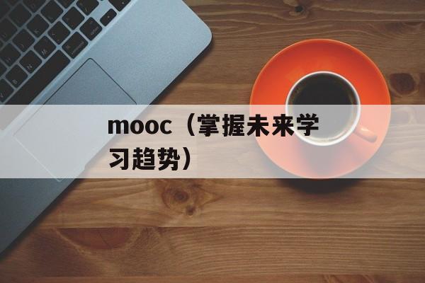 mooc（掌握未来学习趋势）-第1张图片-