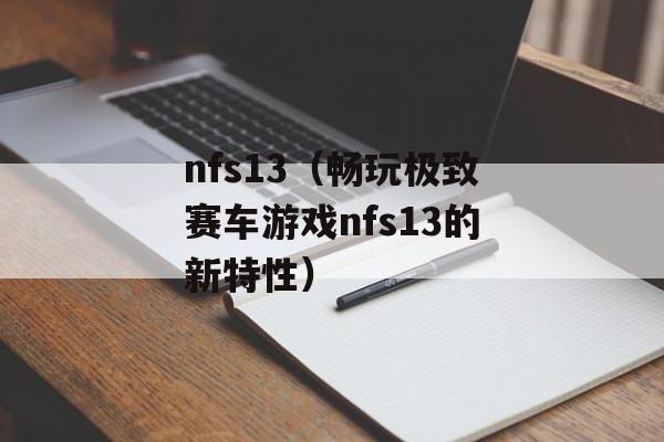 nfs13（畅玩极致赛车游戏nfs13的新特性）-第1张图片-