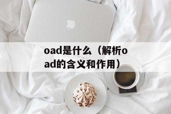 oad是什么（解析oad的含义和作用）-第1张图片-