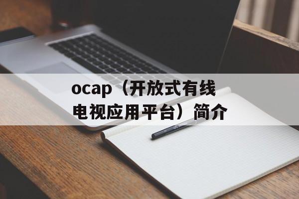 ocap（开放式有线电视应用平台）简介-第1张图片-