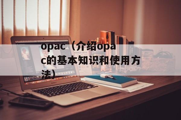 opac（介绍opac的基本知识和使用方法）-第1张图片-