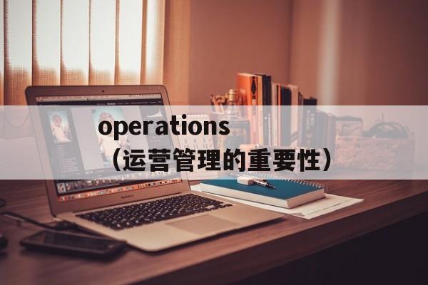operations（运营管理的重要性）-第1张图片-