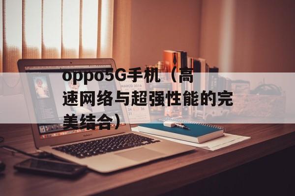 oppo5G手机（高速网络与超强性能的完美结合）-第1张图片-