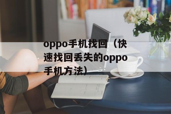 oppo手机找回（快速找回丢失的oppo手机方法）-第1张图片-