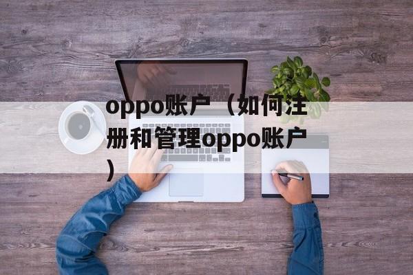 oppo账户（如何注册和管理oppo账户）-第1张图片-