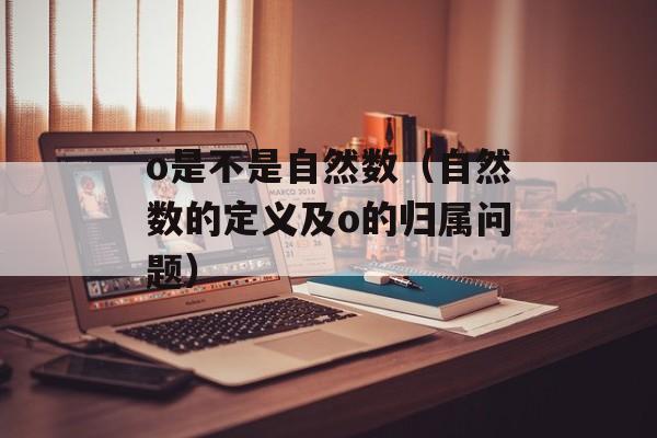 o是不是自然数（自然数的定义及o的归属问题）-第1张图片-