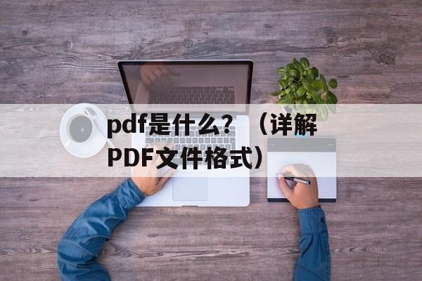 pdf是什么？（详解PDF文件格式）-第1张图片-