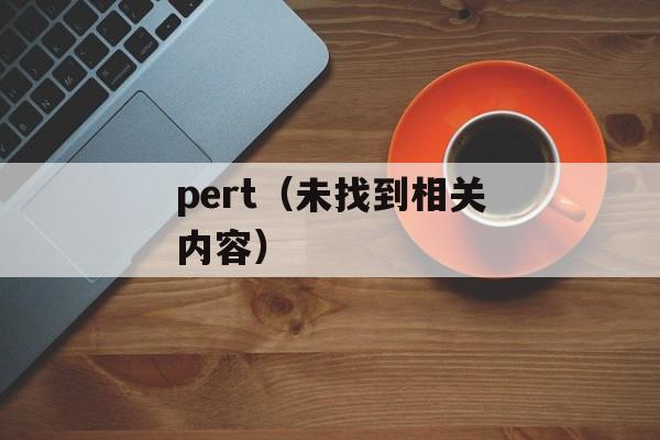pert（未找到相关内容）-第1张图片-
