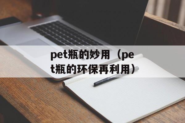 pet瓶的妙用（pet瓶的环保再利用）-第1张图片-