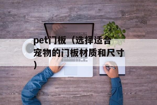 pet门板（选择适合宠物的门板材质和尺寸）-第1张图片-