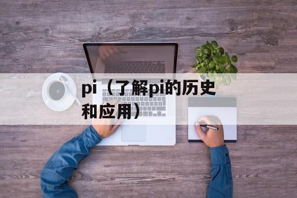 pi（了解pi的历史和应用）-第1张图片-