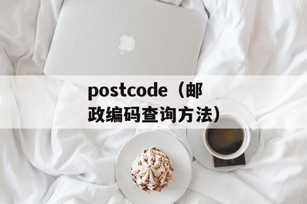 postcode（邮政编码查询方法）-第1张图片-