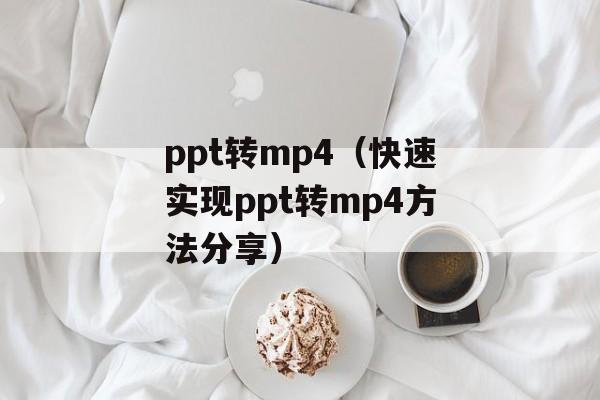 ppt转mp4（快速实现ppt转mp4方法分享）-第1张图片-