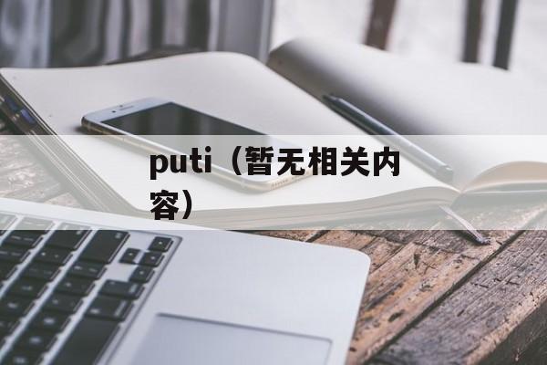 puti（暂无相关内容）-第1张图片-