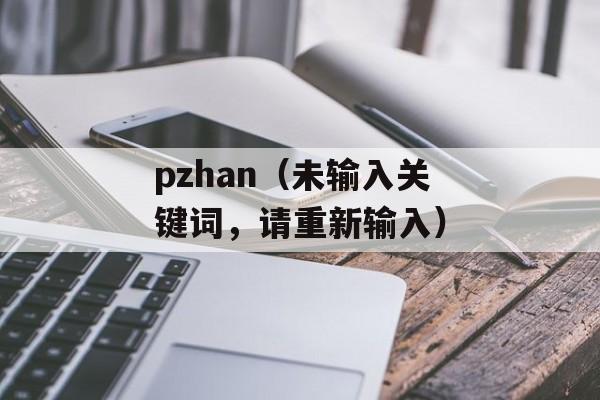 pzhan（未输入关键词，请重新输入）-第1张图片-