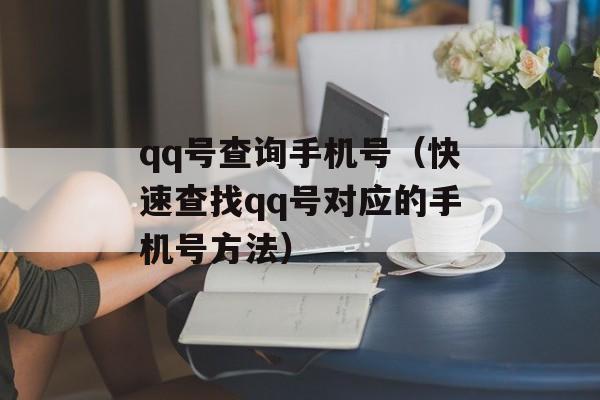 qq号查询手机号（快速查找qq号对应的手机号方法）-第1张图片-