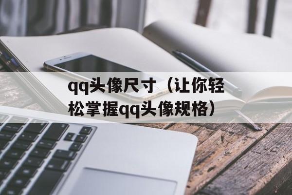 qq头像尺寸（让你轻松掌握qq头像规格）-第1张图片-