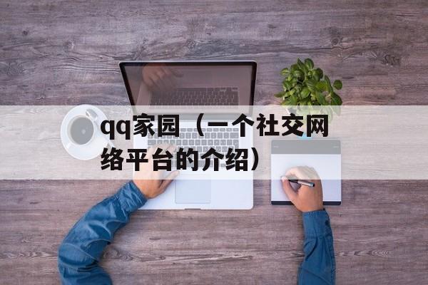 qq家园（一个社交网络平台的介绍）-第1张图片-