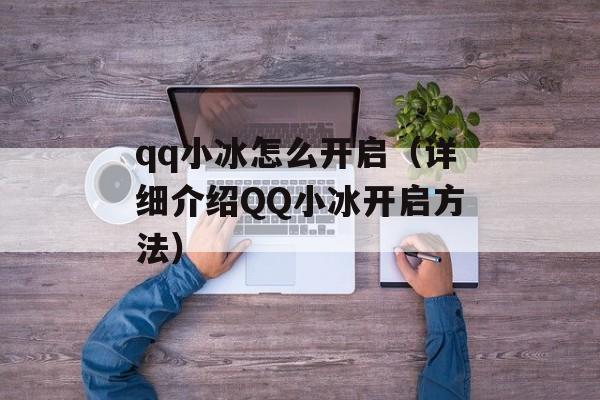 qq小冰怎么开启（详细介绍QQ小冰开启方法）-第1张图片-
