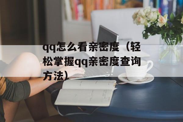 qq怎么看亲密度（轻松掌握qq亲密度查询方法）-第1张图片-
