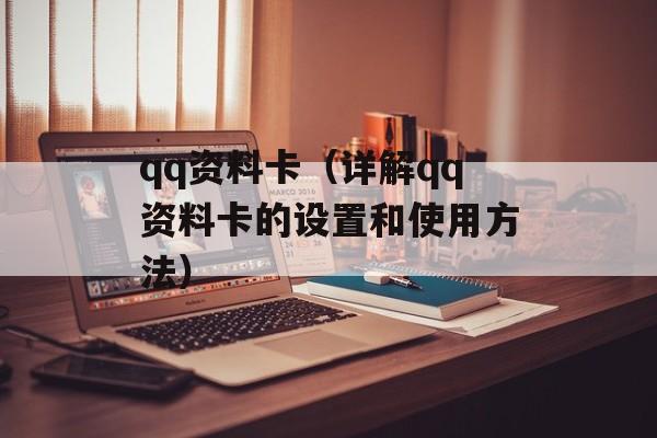 qq资料卡（详解qq资料卡的设置和使用方法）-第1张图片-