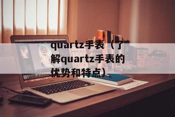 quartz手表（了解quartz手表的优势和特点）-第1张图片-