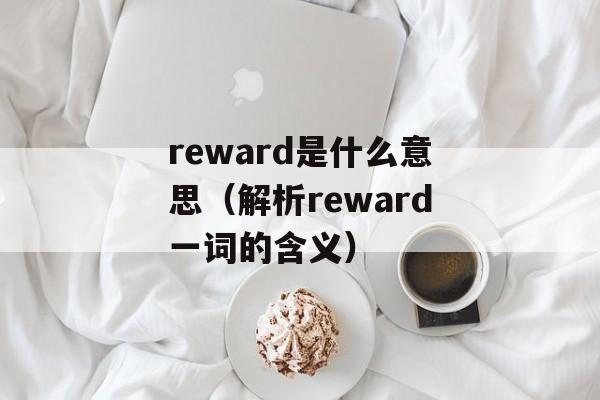 reward是什么意思（解析reward一词的含义）-第1张图片-