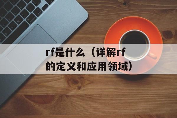 rf是什么（详解rf的定义和应用领域）-第1张图片-