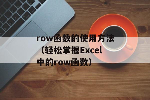 row函数的使用方法（轻松掌握Excel中的row函数）-第1张图片-