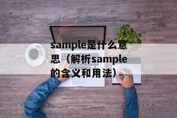 sample是什么意思（解析sample的含义和用法）-第1张图片-