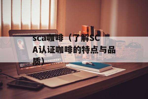 sca咖啡（了解SCA认证咖啡的特点与品质）-第1张图片-