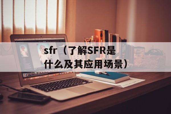 sfr（了解SFR是什么及其应用场景）-第1张图片-