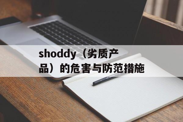 shoddy（劣质产品）的危害与防范措施-第1张图片-