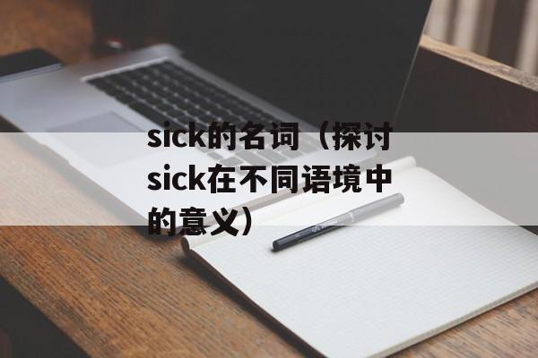 sick的名词（探讨sick在不同语境中的意义）-第1张图片-