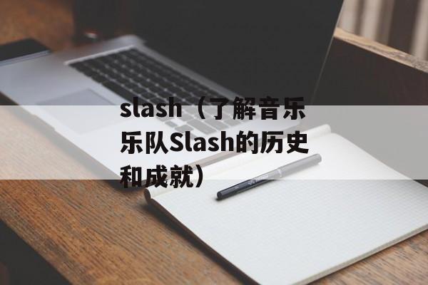 slash（了解音乐乐队Slash的历史和成就）-第1张图片-