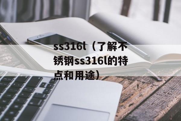 ss316l（了解不锈钢ss316l的特点和用途）-第1张图片-