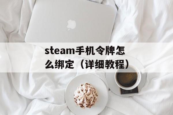 steam手机令牌怎么绑定（详细教程）-第1张图片-