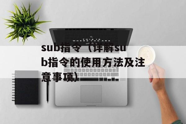 sub指令（详解sub指令的使用方法及注意事项）-第1张图片-