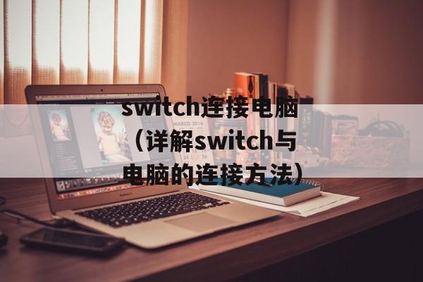 switch连接电脑（详解switch与电脑的连接方法）-第1张图片-