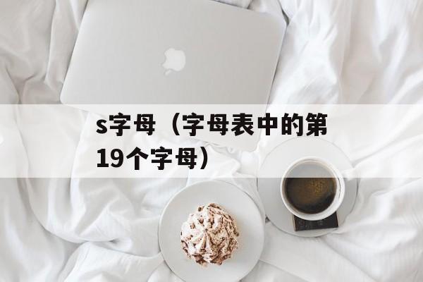 s字母（字母表中的第19个字母）-第1张图片-