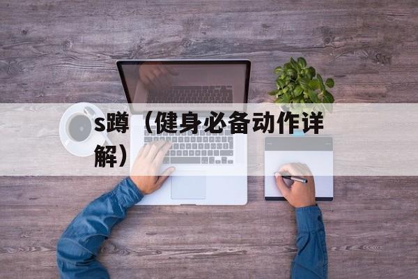 s蹲（健身必备动作详解）-第1张图片-