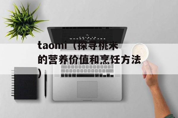 taomi（探寻桃米的营养价值和烹饪方法）-第1张图片-