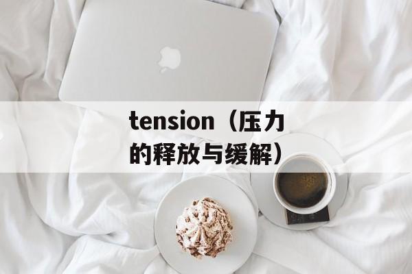 tension（压力的释放与缓解）-第1张图片-