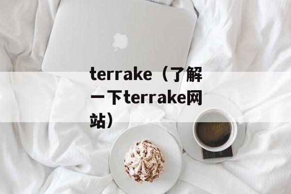 terrake（了解一下terrake网站）-第1张图片-